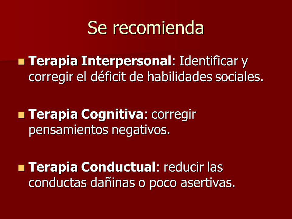 Se recomienda Terapia Interpersonal: Identificar y corregir el déficit de habilidades sociales. Terapia Cognitiva: corregir pensamientos negativos.