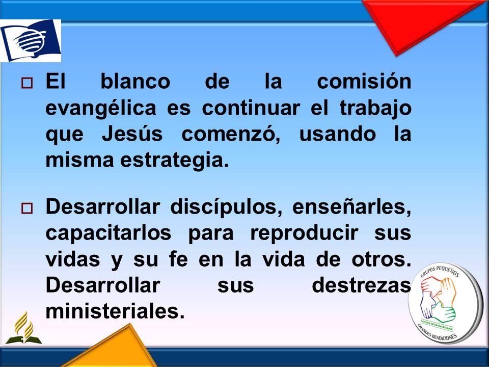 El blanco de la comisión evangélica es continuar el trabajo que Jesús comenzó, usando la misma estrategia.