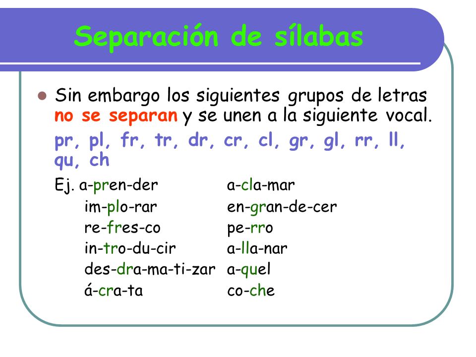 Separación de sílabas Sin embargo los siguientes grupos de letras no se separan y se unen a la siguiente vocal.