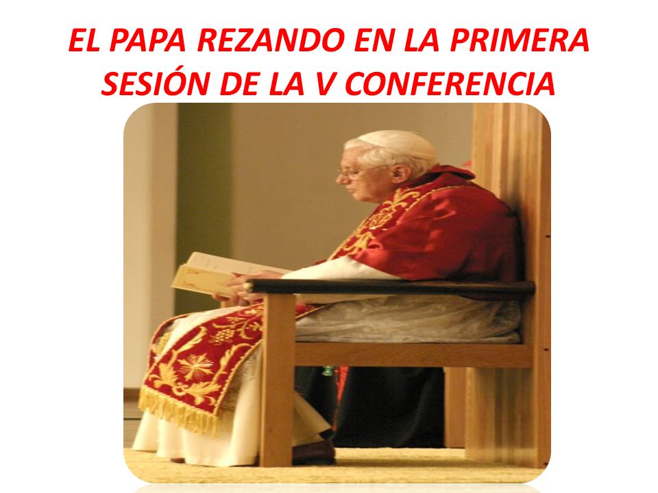 EL PAPA REZANDO EN LA PRIMERA SESIÓN DE LA V CONFERENCIA