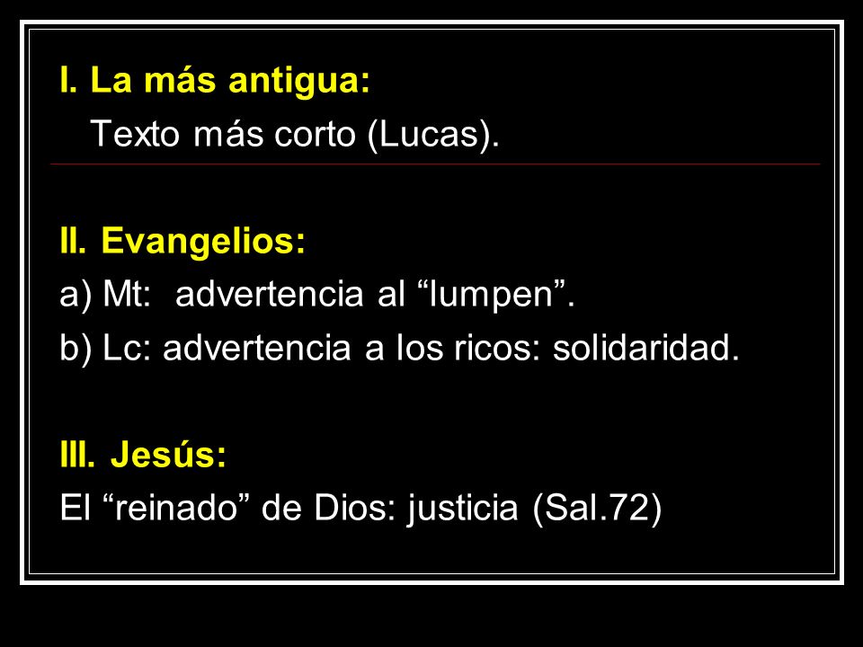 I. La más antigua: Texto más corto (Lucas). II. Evangelios: a) Mt: advertencia al lumpen . b) Lc: advertencia a los ricos: solidaridad.