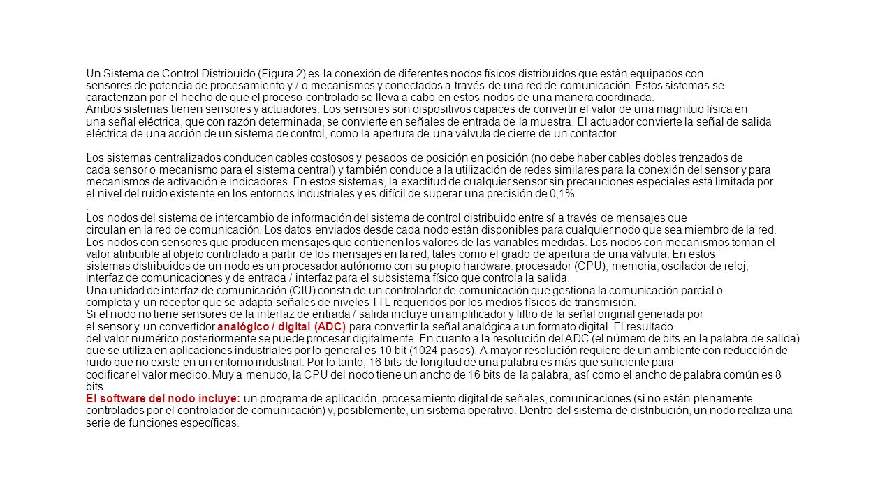 Un Sistema de Control Distribuido (Figura 2) es la conexión de diferentes nodos físicos distribuidos que están equipados con sensores de potencia de procesamiento y / o mecanismos y conectados a través de una red de comunicación.