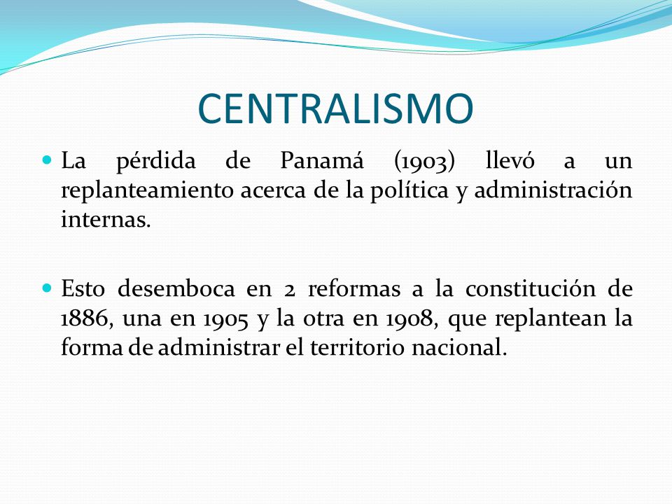 CENTRALISMO La pérdida de Panamá (1903) llevó a un replanteamiento acerca de la política y administración internas.