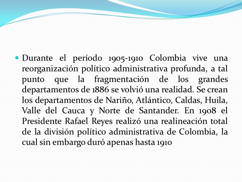 Durante el período Colombia vive una reorganización político administrativa profunda, a tal punto que la fragmentación de los grandes departamentos de 1886 se volvió una realidad.