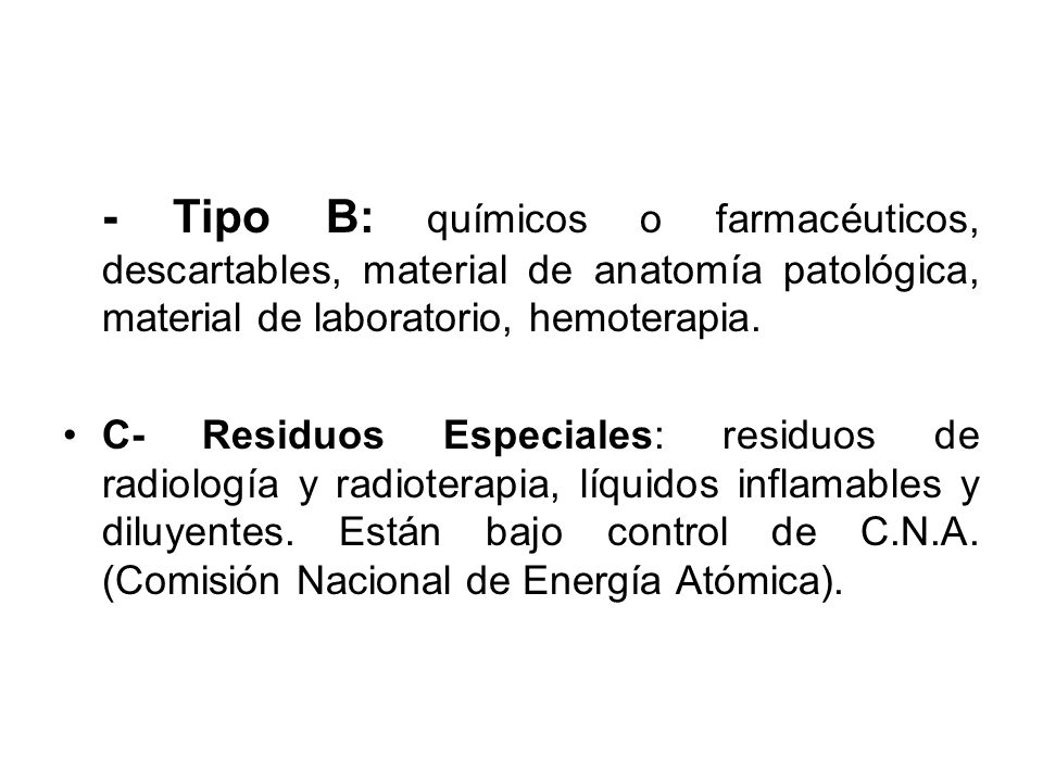 - Tipo B: químicos o farmacéuticos, descartables, material de anatomía patológica, material de laboratorio, hemoterapia.