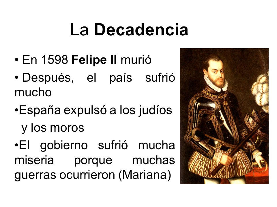 La Decadencia En 1598 Felipe II murió Después, el país sufrió mucho