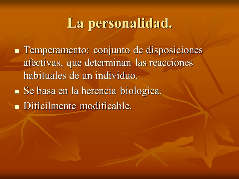 La personalidad. Temperamento: conjunto de disposiciones afectivas, que determinan las reacciones habituales de un individuo.