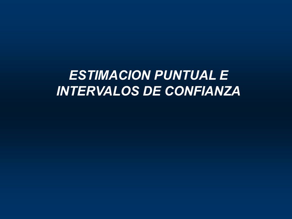 ESTIMACION PUNTUAL E INTERVALOS DE CONFIANZA