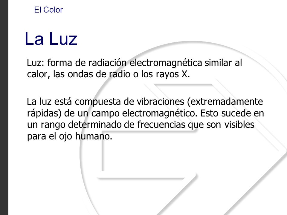 El Color La Luz. Luz: forma de radiación electromagnética similar al calor, las ondas de radio o los rayos X.