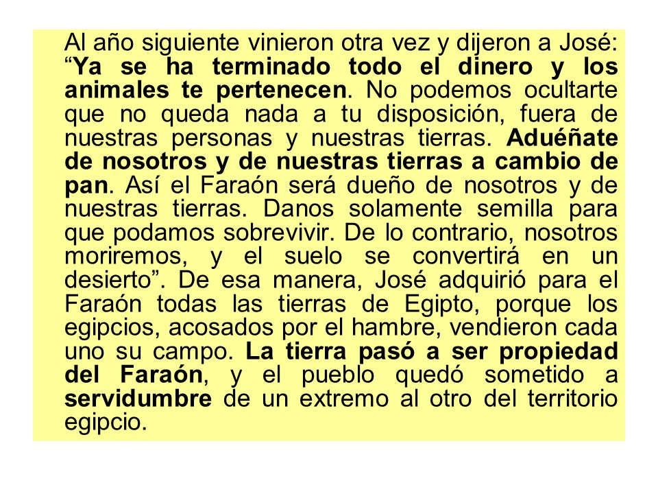 Al año siguiente vinieron otra vez y dijeron a José: Ya se ha terminado todo el dinero y los animales te pertenecen.