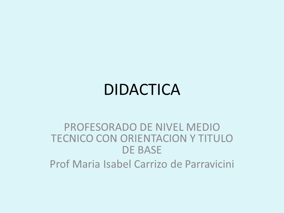 DIDACTICA PROFESORADO DE NIVEL MEDIO TECNICO CON ORIENTACION Y TITULO DE BASE.