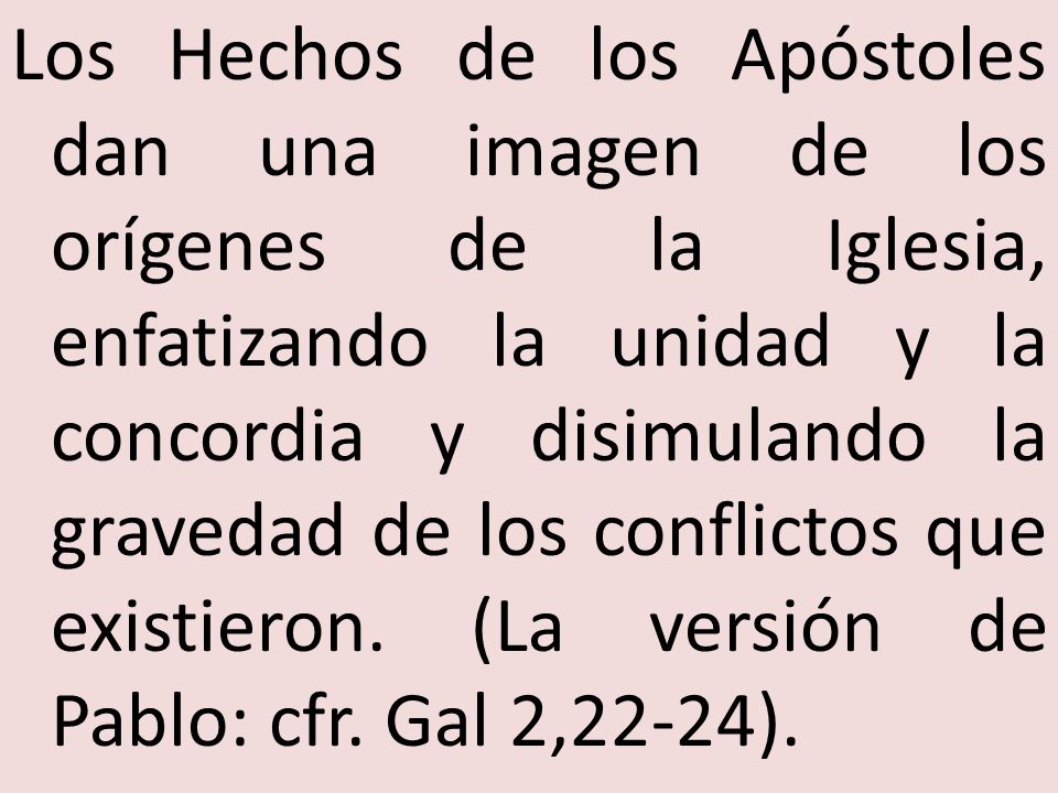 Los Hechos de los Apóstoles dan una imagen de los orígenes de la Iglesia, enfatizando la unidad y la concordia y disimulando la gravedad de los conflictos que existieron.