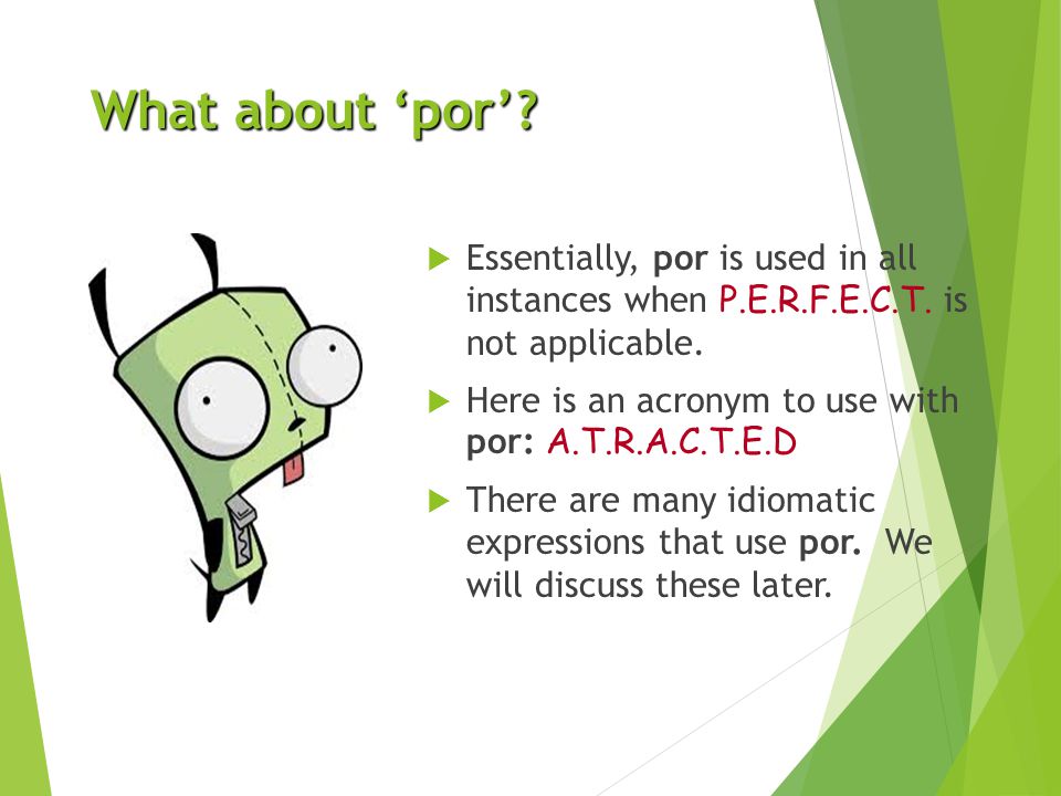 What about ‘por’ Essentially, por is used in all instances when P.E.R.F.E.C.T. is not applicable.