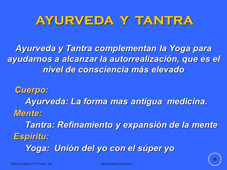 AYURVEDA Y TANTRA Ayurveda y Tantra complementan la Yoga para ayudarnos a alcanzar la autorrealización, que es el nivel de consciencia más elevado.