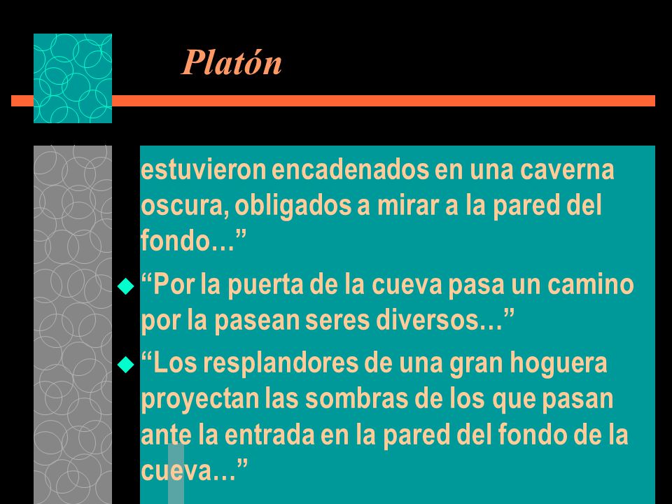 Platón estuvieron encadenados en una caverna oscura, obligados a mirar a la pared del fondo…