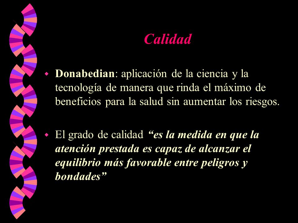 Calidad Donabedian: aplicación de la ciencia y la tecnología de manera que rinda el máximo de beneficios para la salud sin aumentar los riesgos.