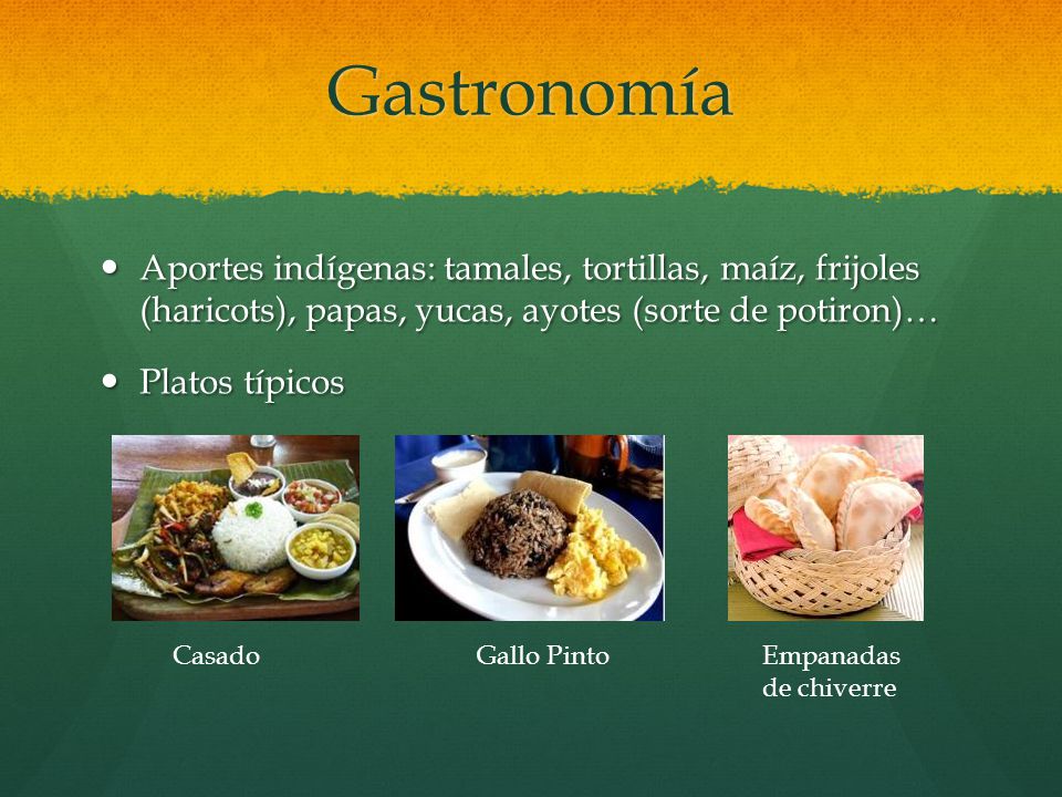 Gastronomía Aportes indígenas: tamales, tortillas, maíz, frijoles (haricots), papas, yucas, ayotes (sorte de potiron)…