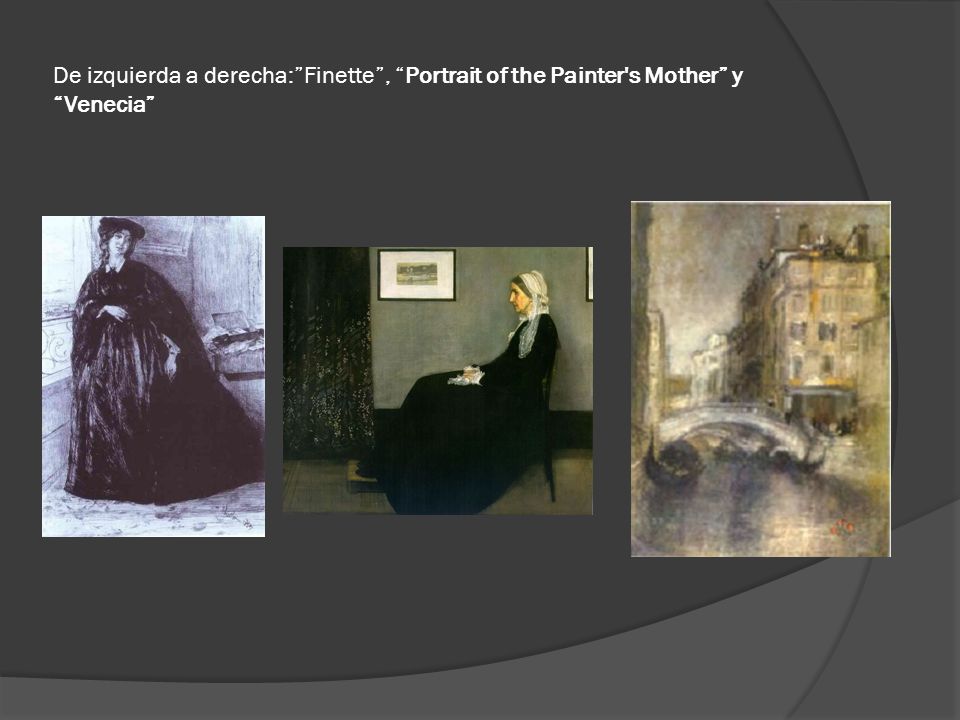 De izquierda a derecha: Finette , Portrait of the Painter s Mother y Venecia
