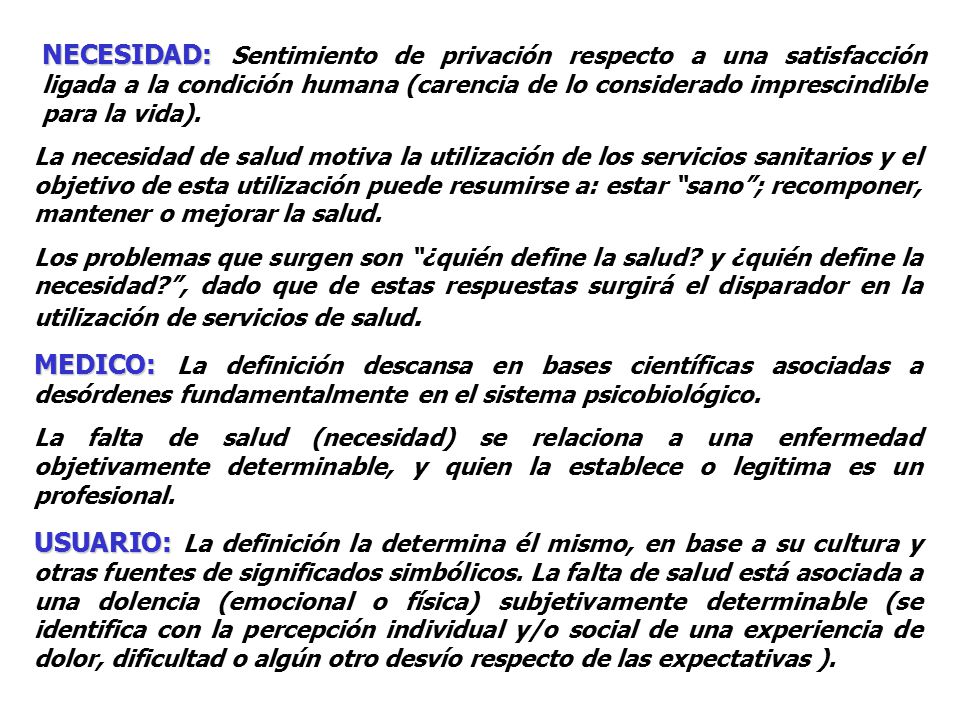 NECESIDAD: Sentimiento de privación respecto a una satisfacción ligada a la condición humana (carencia de lo considerado imprescindible para la vida).