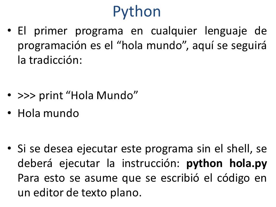 Python El primer programa en cualquier lenguaje de programación es el hola mundo , aquí se seguirá la tradicción: