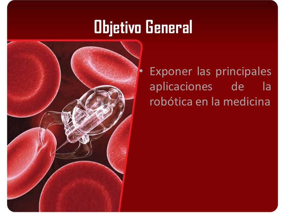 Objetivo General Exponer las principales aplicaciones de la robótica en la medicina