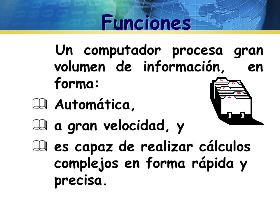 Funciones Un computador procesa gran volumen de información, en forma: