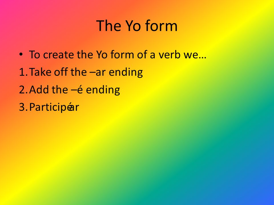 The Yo form To create the Yo form of a verb we…
