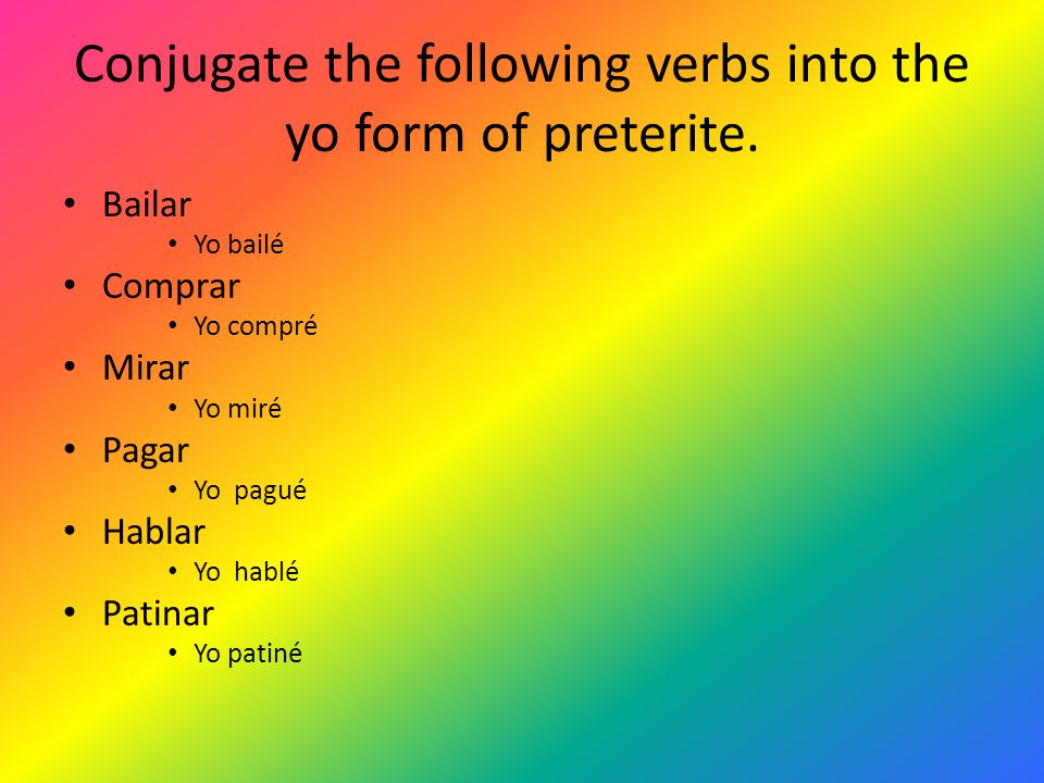 Conjugate the following verbs into the yo form of preterite.