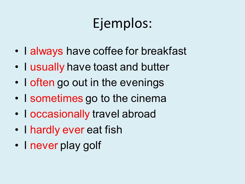 Ejemplos: I always have coffee for breakfast