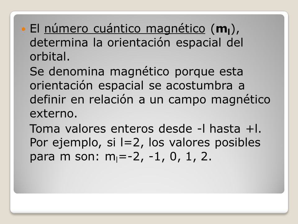 El número cuántico magnético (ml), determina la orientación espacial del orbital.