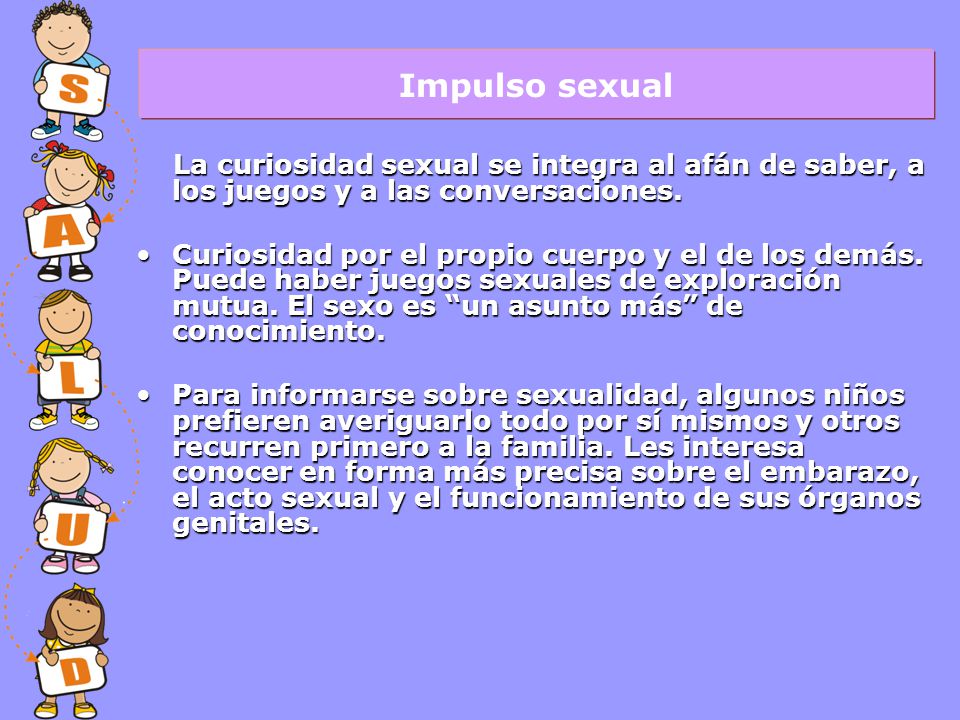 Impulso sexual La curiosidad sexual se integra al afán de saber, a los juegos y a las conversaciones.