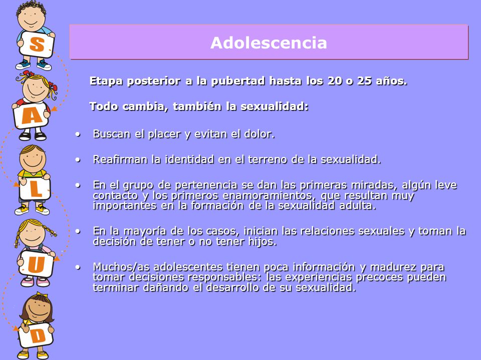 Adolescencia Etapa posterior a la pubertad hasta los 20 o 25 años.