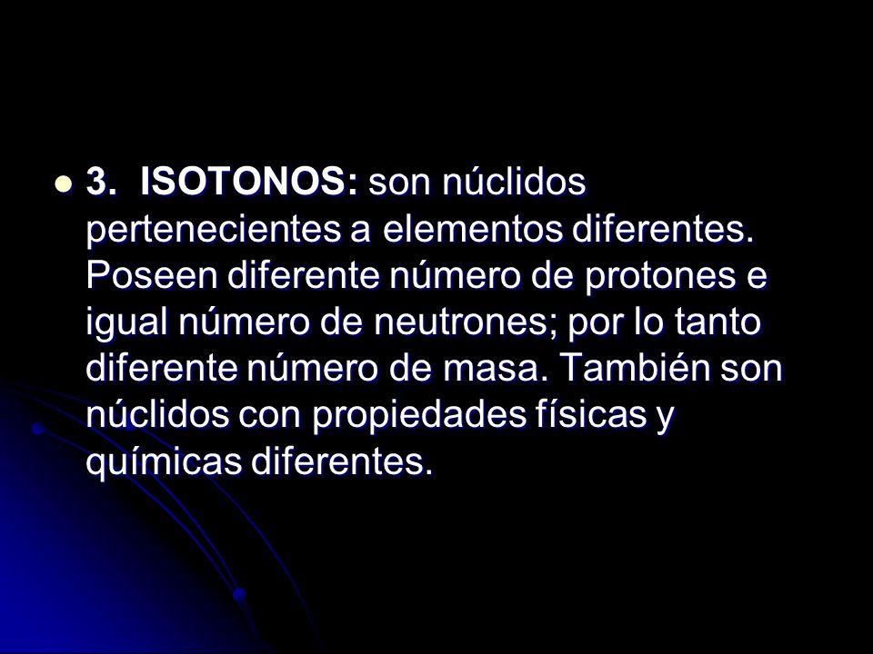 3. ISOTONOS: son núclidos pertenecientes a elementos diferentes