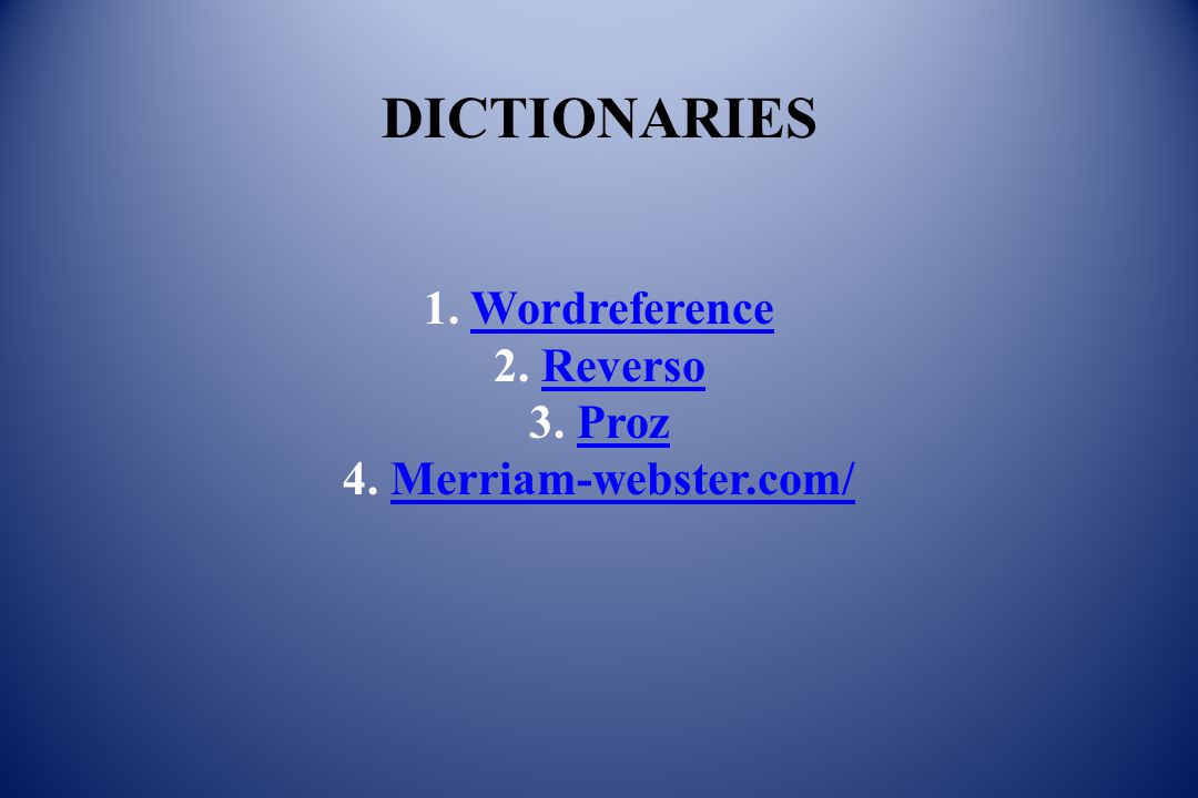 DICTIONARIES 1. Wordreference 2. Reverso 3. Proz 4. Merriam-webster