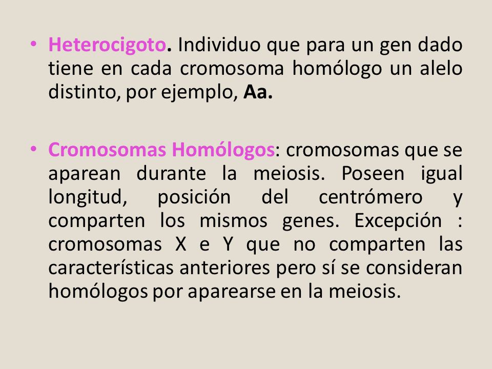 Heterocigoto. Individuo que para un gen dado tiene en cada cromosoma homólogo un alelo distinto, por ejemplo, Aa.