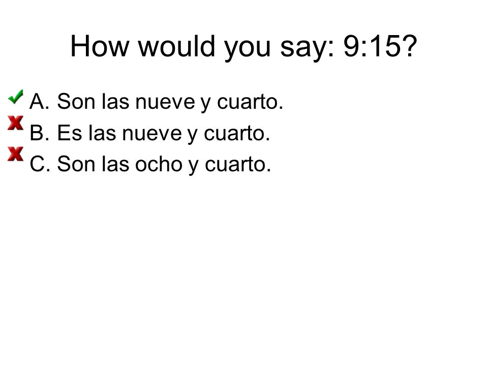 How would you say: 9:15 Son las nueve y cuarto.
