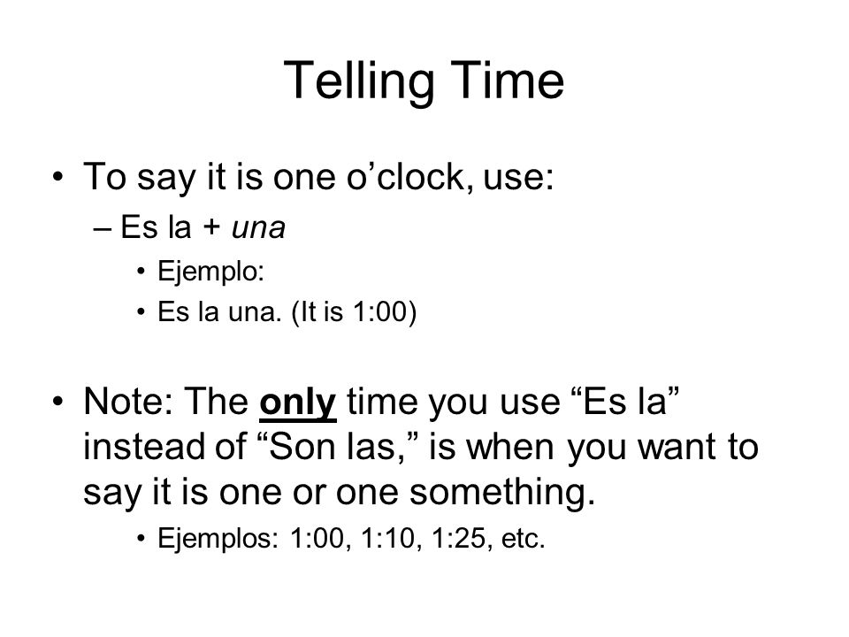 Telling Time To say it is one o’clock, use: