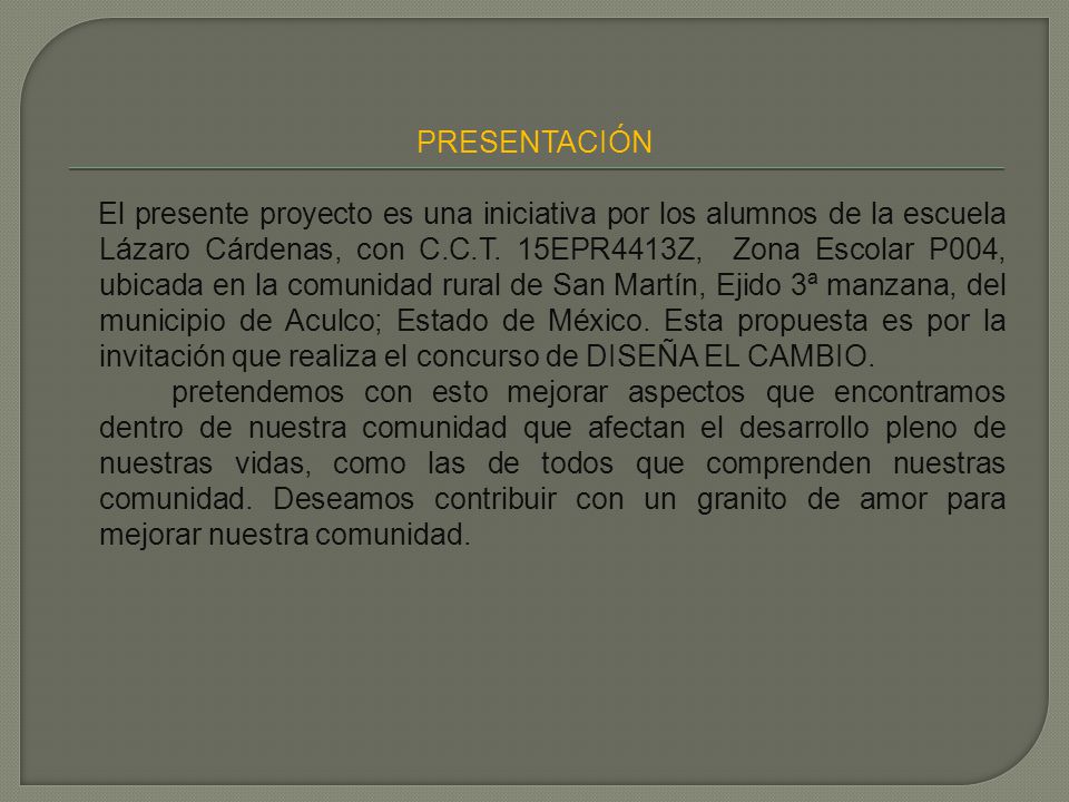 PRESENTACIÓN El presente proyecto es una iniciativa por los alumnos de la escuela Lázaro Cárdenas, con C.C.T.