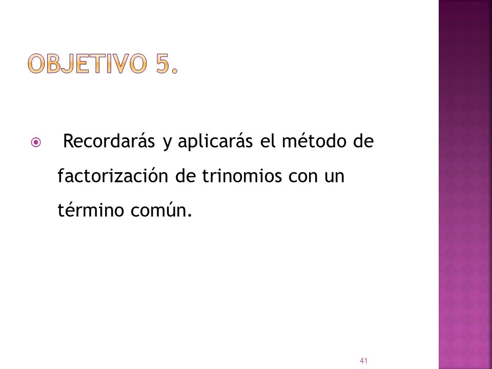 OBJETIVO 5. Recordarás y aplicarás el método de factorización de trinomios con un término común.