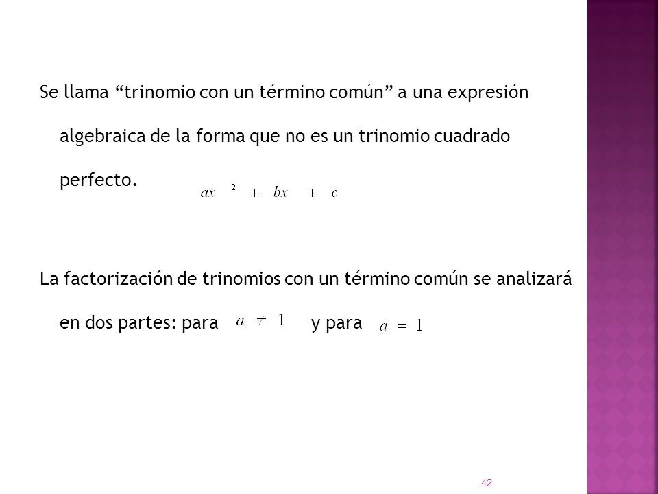 Se llama trinomio con un término común a una expresión algebraica de la forma que no es un trinomio cuadrado perfecto.