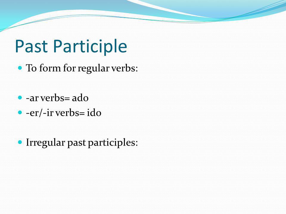 Past Participle To form for regular verbs: -ar verbs= ado