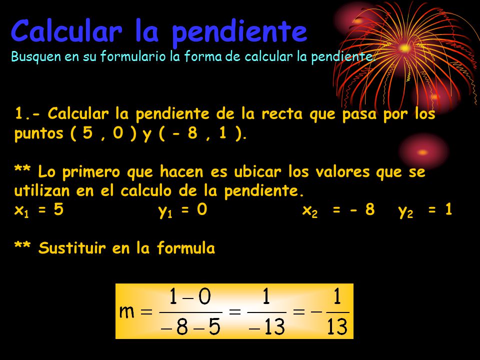 Calcular la pendiente Busquen en su formulario la forma de calcular la pendiente.