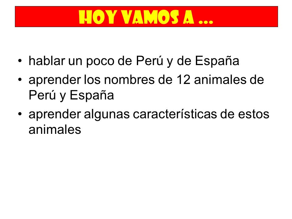 Hoy vamos a … hablar un poco de Perú y de España