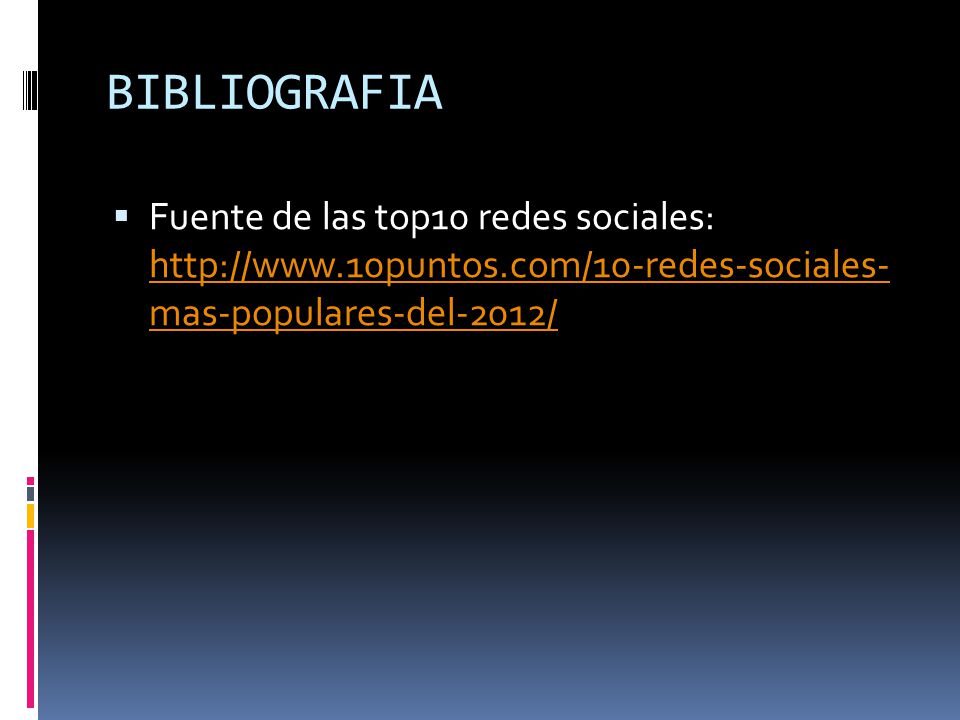 BIBLIOGRAFIA Fuente de las top10 redes sociales:   mas-populares-del-2012/