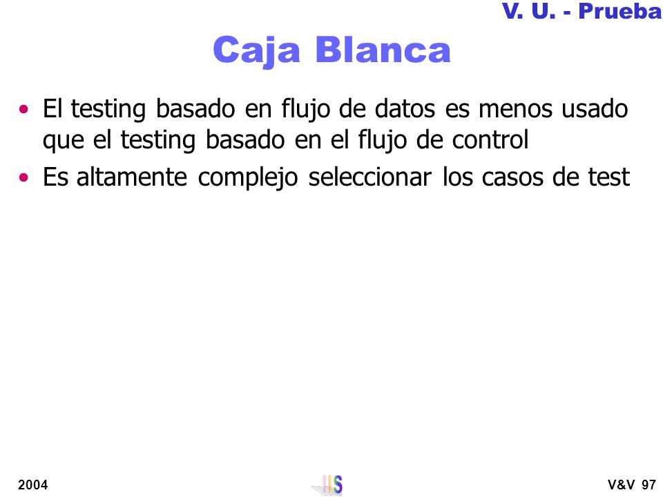 V. U. - Prueba Caja Blanca. El testing basado en flujo de datos es menos usado que el testing basado en el flujo de control.