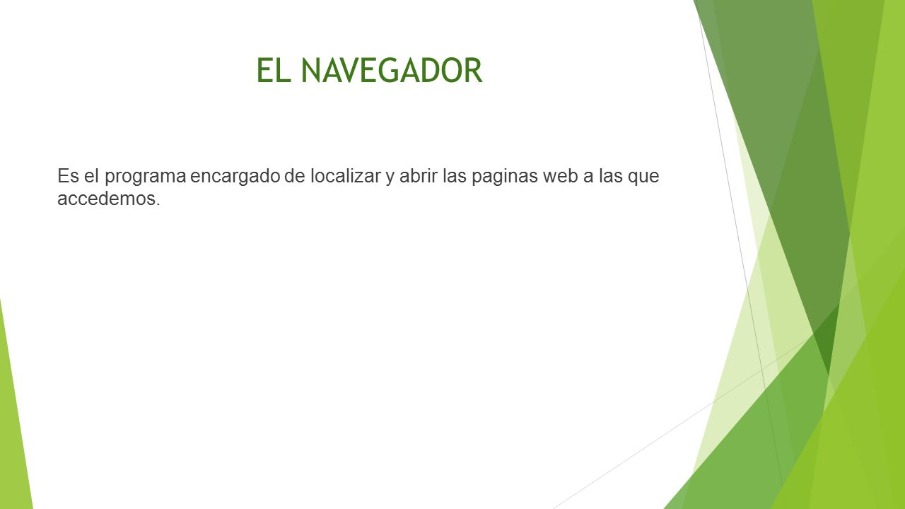 EL NAVEGADOR Es el programa encargado de localizar y abrir las paginas web a las que accedemos.