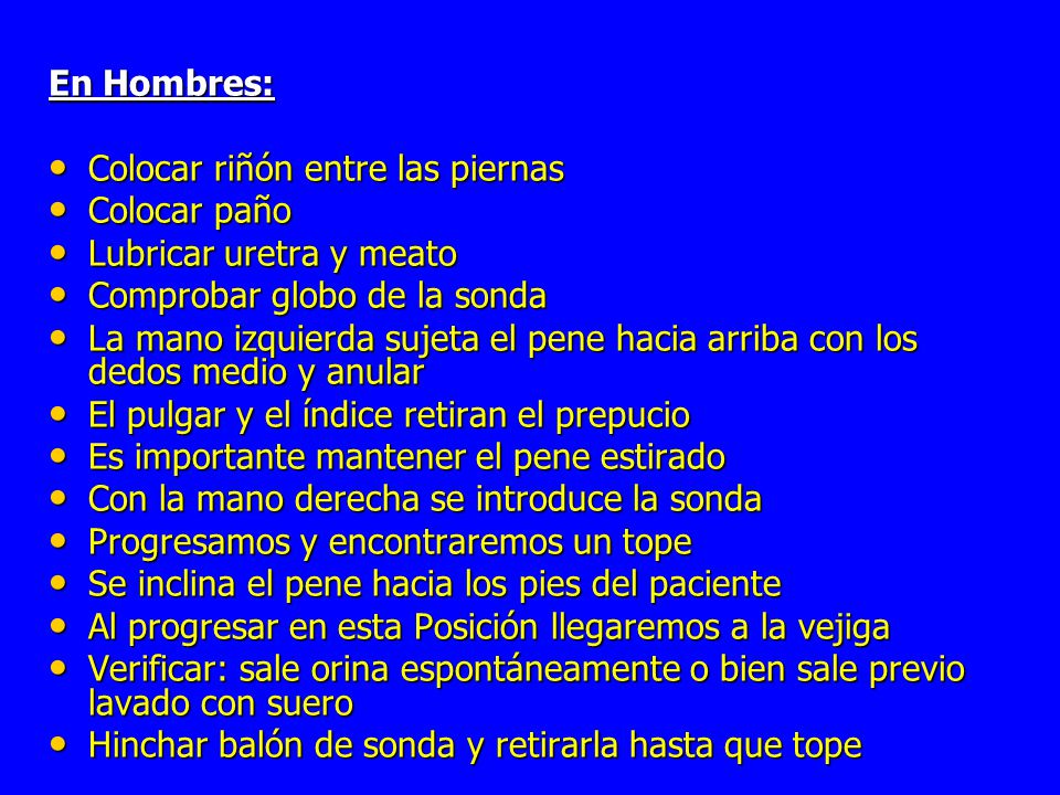 En Hombres: Colocar riñón entre las piernas. Colocar paño. Lubricar uretra y meato. Comprobar globo de la sonda.