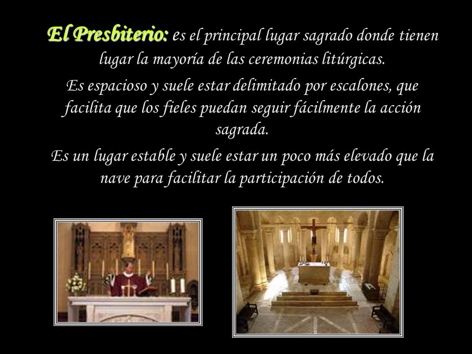 El Presbiterio: es el principal lugar sagrado donde tienen lugar la mayoría de las ceremonias litúrgicas.