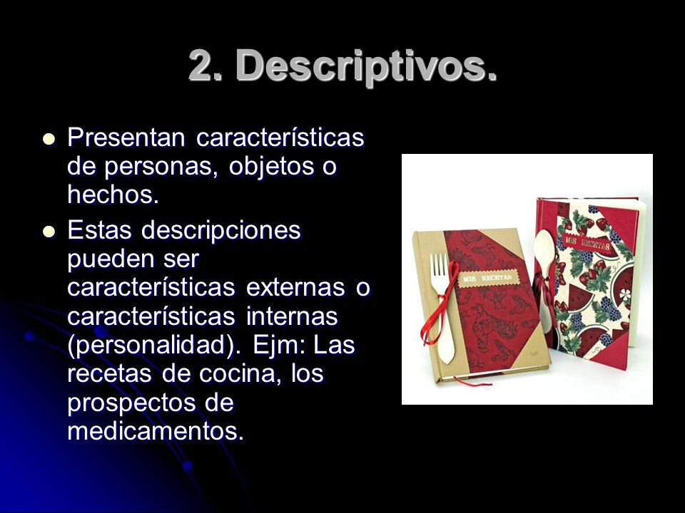 2. Descriptivos. Presentan características de personas, objetos o hechos.
