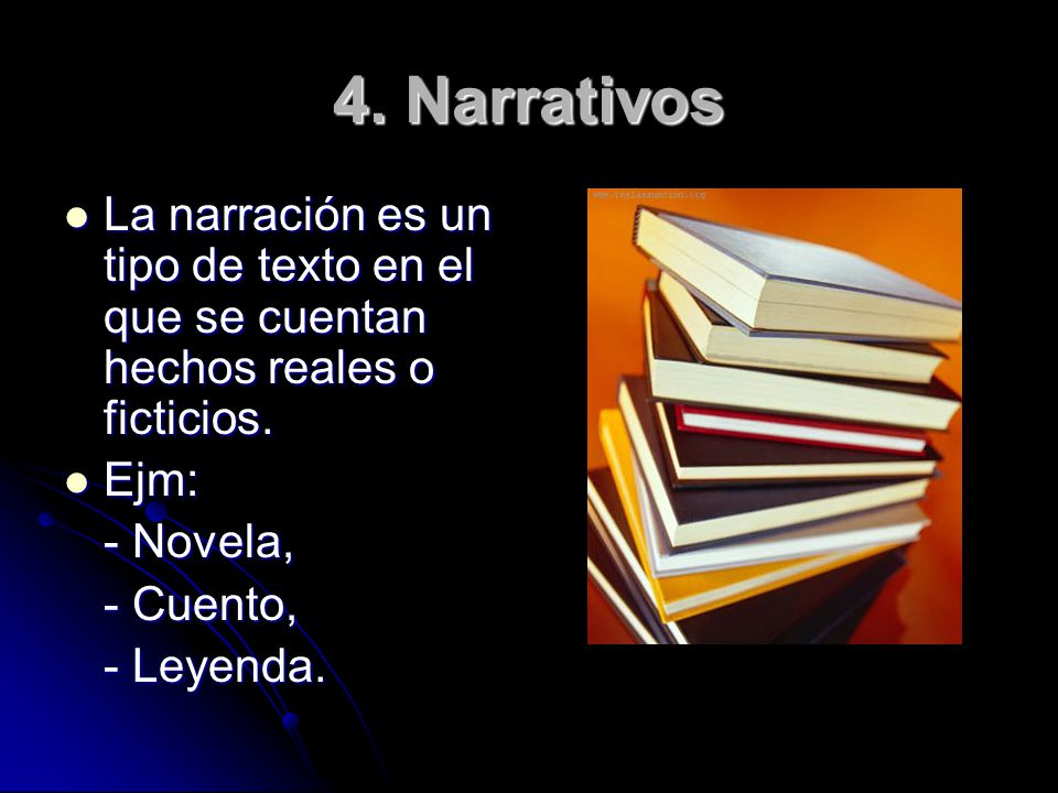 4. Narrativos La narración es un tipo de texto en el que se cuentan hechos reales o ficticios. Ejm: